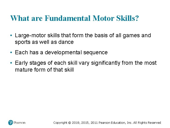 What are Fundamental Motor Skills? • Large-motor skills that form the basis of all