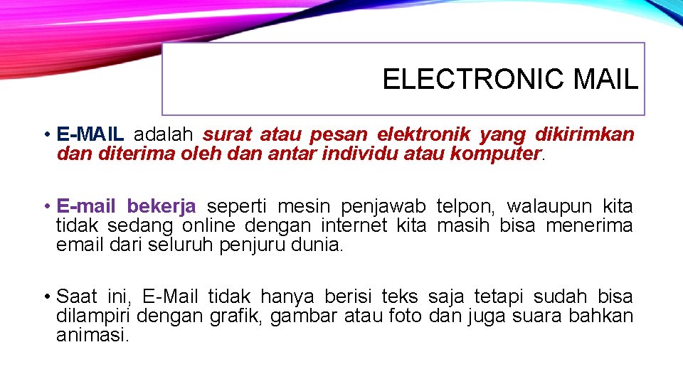 ELECTRONIC MAIL • E-MAIL adalah surat atau pesan elektronik yang dikirimkan diterima oleh dan