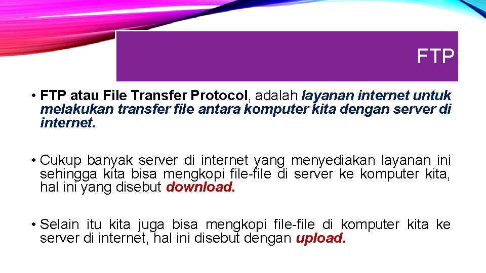 FTP • FTP atau File Transfer Protocol, adalah layanan internet untuk melakukan transfer file