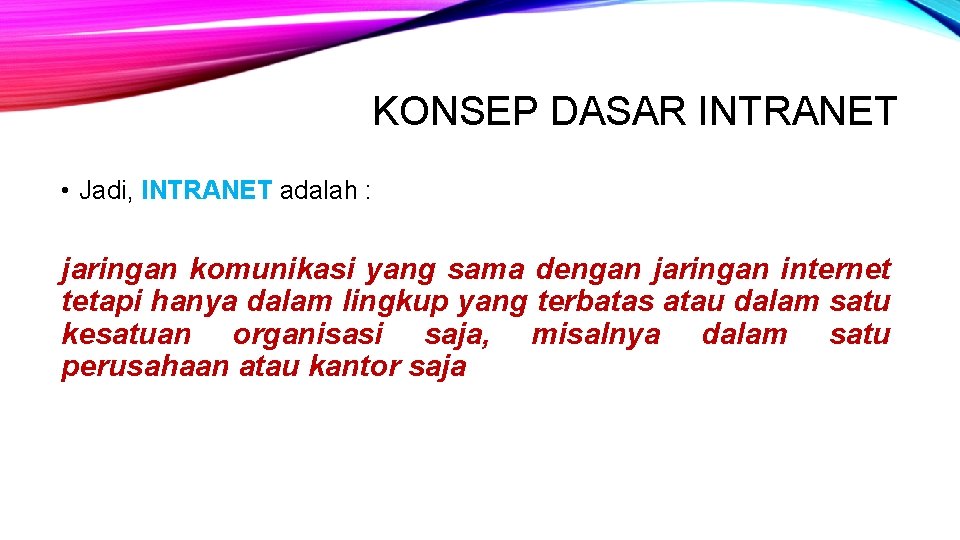 KONSEP DASAR INTRANET • Jadi, INTRANET adalah : jaringan komunikasi yang sama dengan jaringan