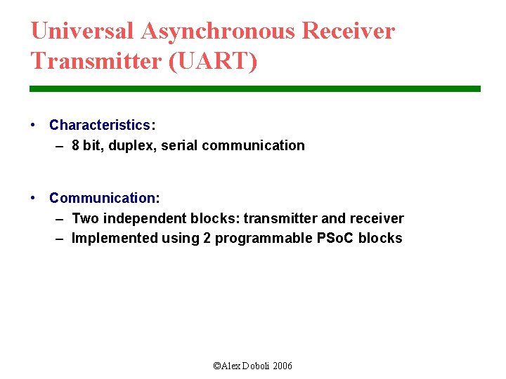 Universal Asynchronous Receiver Transmitter (UART) • Characteristics: – 8 bit, duplex, serial communication •