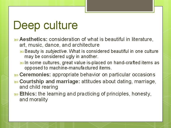 Deep culture Aesthetics: consideration of what is beautiful in literature, art, music, dance, and