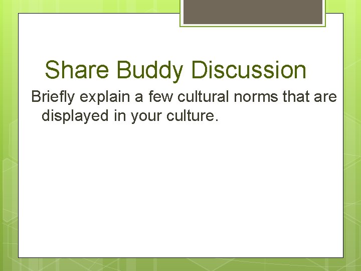 Share Buddy Discussion Briefly explain a few cultural norms that are displayed in your