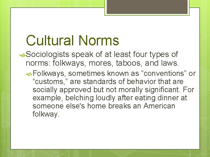 Cultural Norms Sociologists speak of at least four types of norms: folkways, mores, taboos,