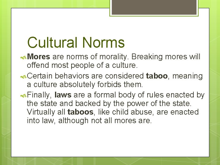 Cultural Norms Mores are norms of morality. Breaking mores will offend most people of