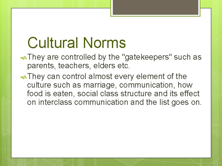 Cultural Norms They are controlled by the "gatekeepers" such as parents, teachers, elders etc.