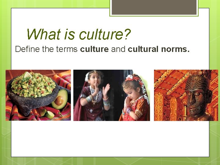 What is culture? Define the terms culture and cultural norms. 