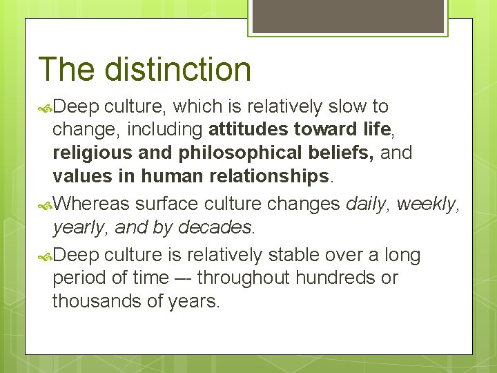 The distinction Deep culture, which is relatively slow to change, including attitudes toward life,
