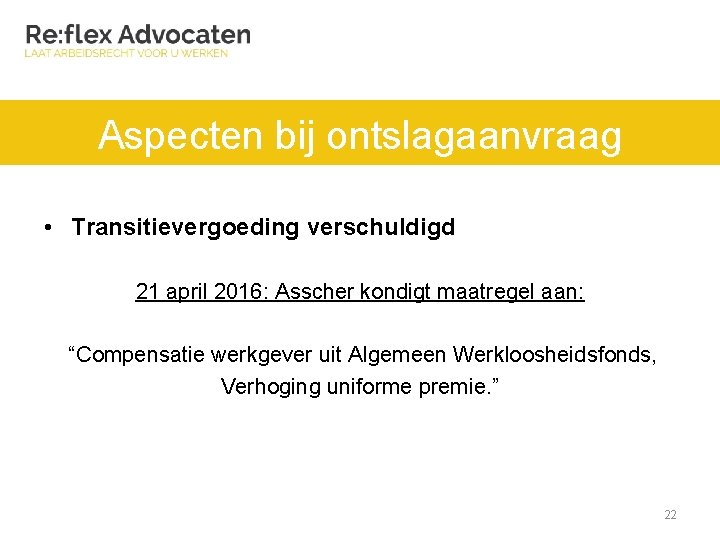 Aspecten bij ontslagaanvraag • Transitievergoeding verschuldigd 21 april 2016: Asscher kondigt maatregel aan: “Compensatie