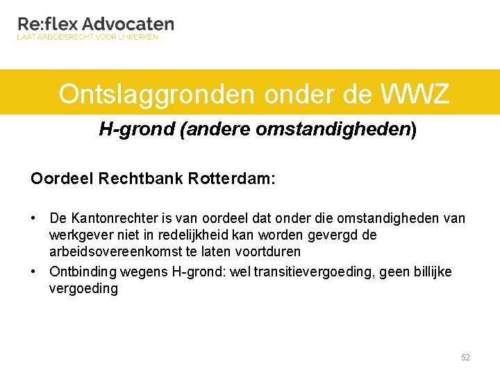 Ontslaggronden onder de WWZ H-grond (andere omstandigheden) Oordeel Rechtbank Rotterdam: • De Kantonrechter is