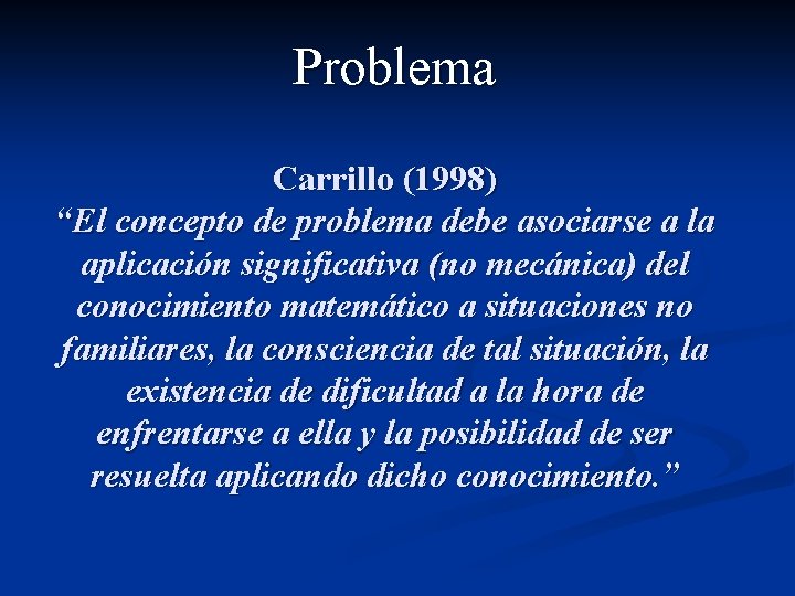 Problema Carrillo (1998) “El concepto de problema debe asociarse a la aplicación significativa (no