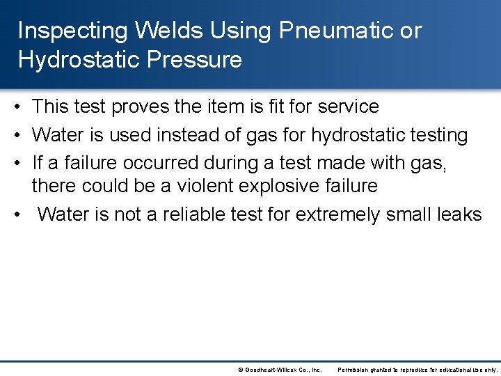 Inspecting Welds Using Pneumatic or Hydrostatic Pressure • This test proves the item is