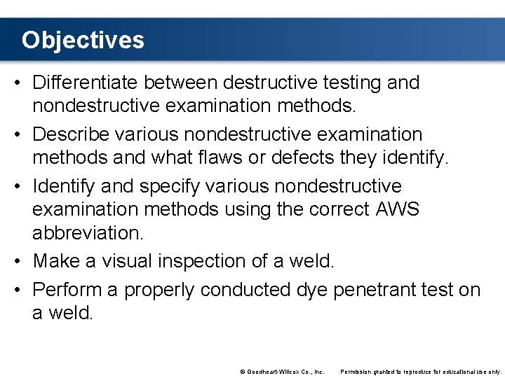 Objectives • Differentiate between destructive testing and nondestructive examination methods. • Describe various nondestructive