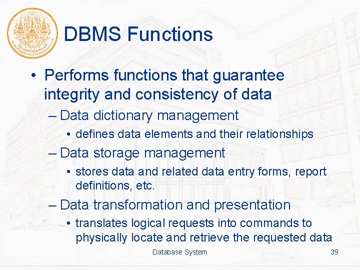 DBMS Functions • Performs functions that guarantee integrity and consistency of data – Data