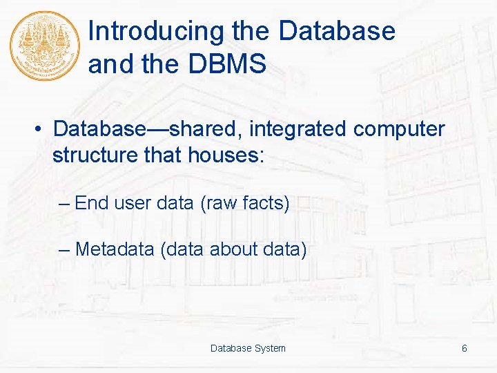 Introducing the Database and the DBMS • Database—shared, integrated computer structure that houses: –