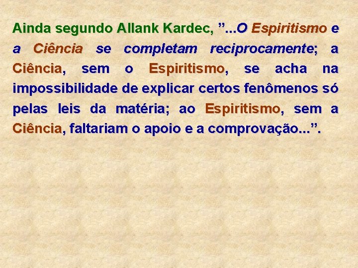 Ainda segundo Allank Kardec, ”. . . O Espiritismo e a Ciência se completam Ainda segundo Allank Kardec, ”. . . O Espiritismo e a Ciência se completam