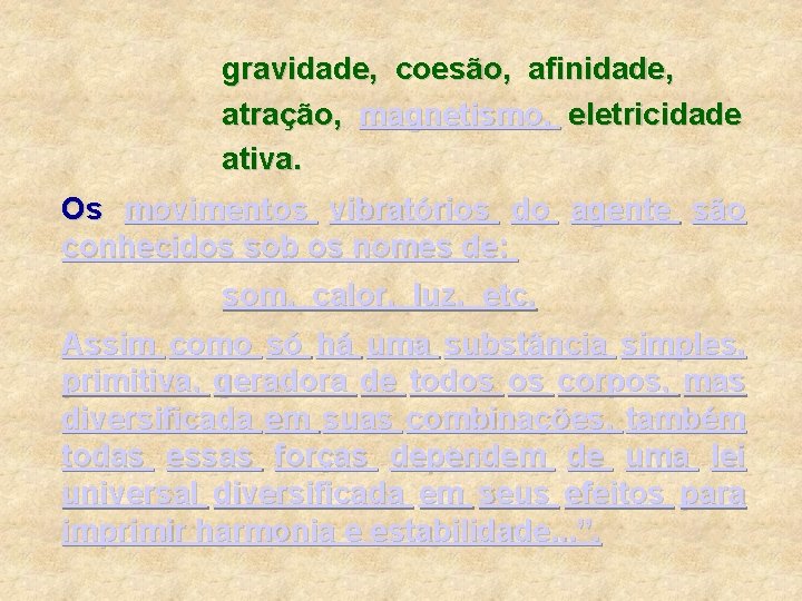 gravidade, coesão, afinidade, atração, magnetismo, eletricidade ativa. Os movimentos vibratórios do agente são conhecidos gravidade, coesão, afinidade, atração, magnetismo, eletricidade ativa. Os movimentos vibratórios do agente são conhecidos