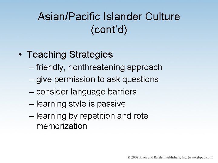 Asian/Pacific Islander Culture (cont’d) • Teaching Strategies – friendly, nonthreatening approach – give permission Asian/Pacific Islander Culture (cont’d) • Teaching Strategies – friendly, nonthreatening approach – give permission