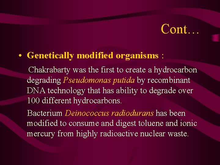 Cont… • Genetically modified organisms : Chakrabarty was the first to create a hydrocarbon