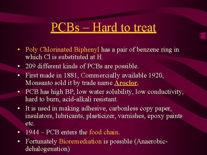 PCBs – Hard to treat • Poly Chlorinated Biphenyl has a pair of benzene