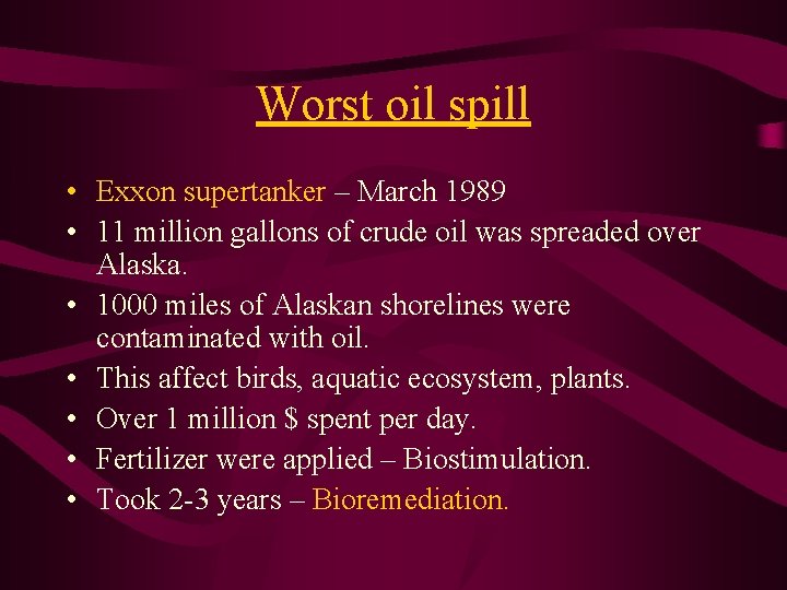 Worst oil spill • Exxon supertanker – March 1989 • 11 million gallons of