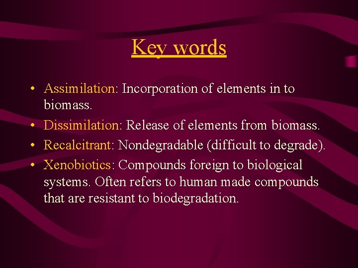 Key words • Assimilation: Incorporation of elements in to biomass. • Dissimilation: Release of