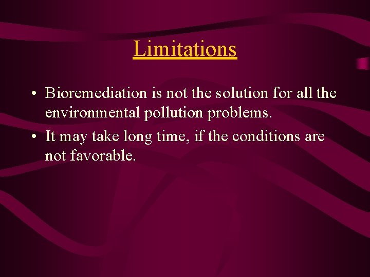 Limitations • Bioremediation is not the solution for all the environmental pollution problems. •