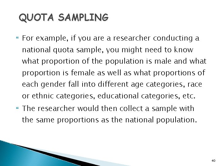 QUOTA SAMPLING For example, if you are a researcher conducting a national quota sample,