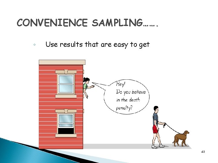CONVENIENCE SAMPLING……. ◦ Use results that are easy to get 43 