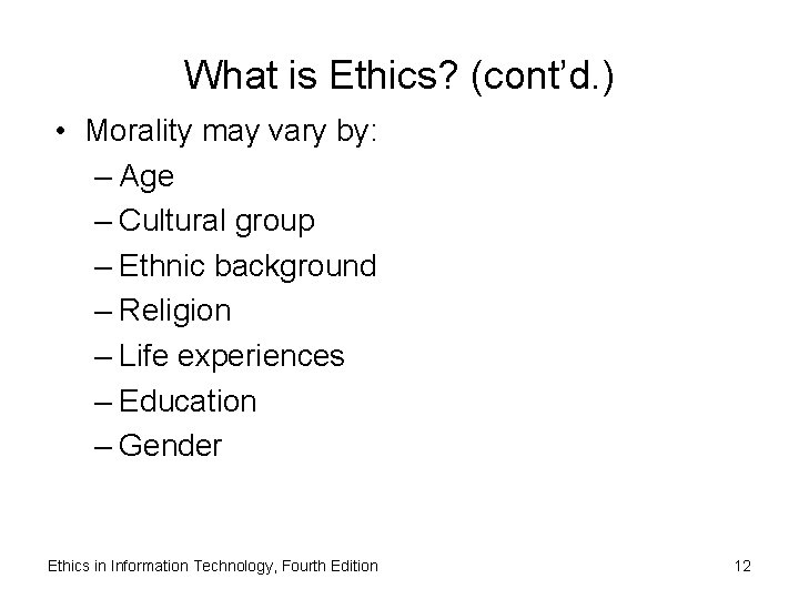 What is Ethics? (cont’d. ) • Morality may vary by: – Age – Cultural