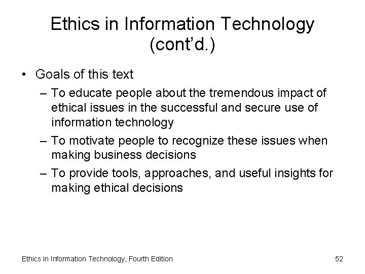 Ethics in Information Technology (cont’d. ) • Goals of this text – To educate