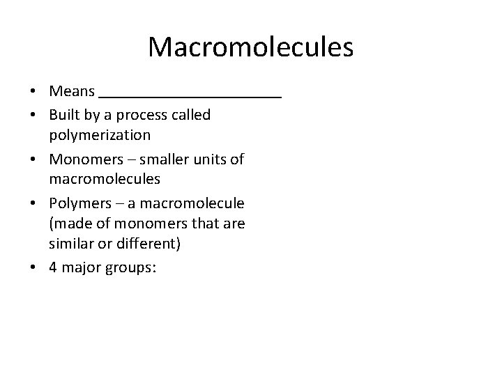 Macromolecules • Means • Built by a process called polymerization • Monomers – smaller
