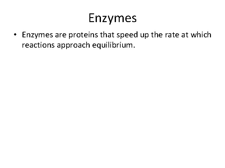 Enzymes • Enzymes are proteins that speed up the rate at which reactions approach