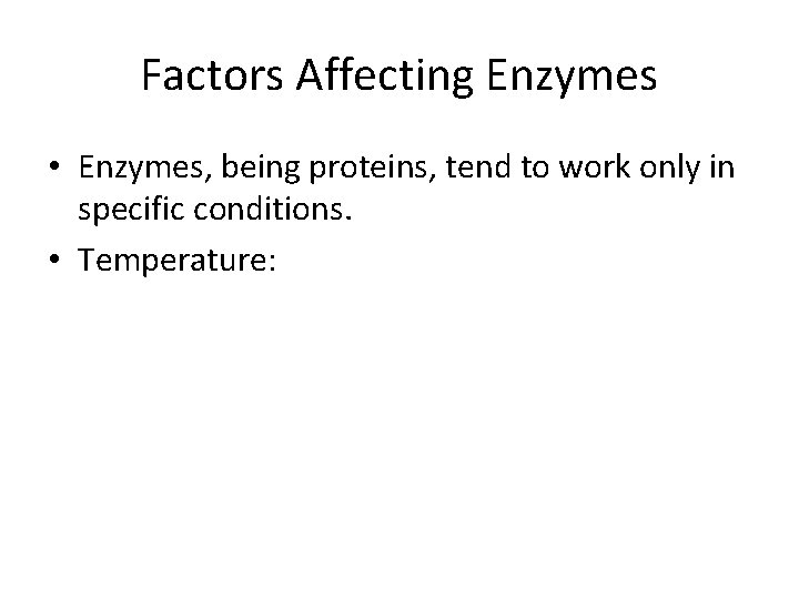 Factors Affecting Enzymes • Enzymes, being proteins, tend to work only in specific conditions.