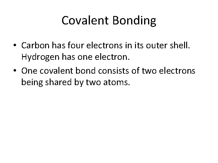 Covalent Bonding • Carbon has four electrons in its outer shell. Hydrogen has one