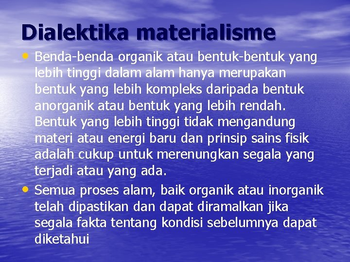 Dialektika materialisme • Benda-benda organik atau bentuk-bentuk yang • lebih tinggi dalam hanya merupakan