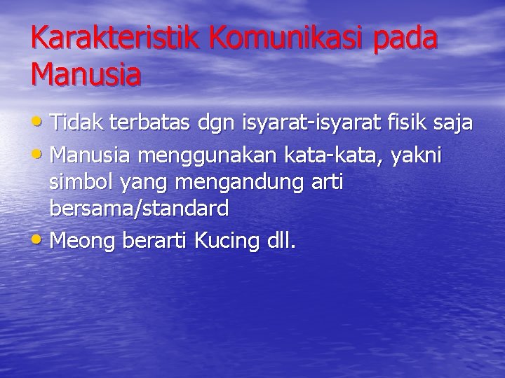 Karakteristik Komunikasi pada Manusia • Tidak terbatas dgn isyarat-isyarat fisik saja • Manusia menggunakan