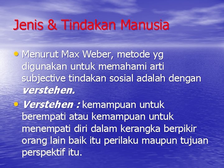 Jenis & Tindakan Manusia • Menurut Max Weber, metode yg digunakan untuk memahami arti