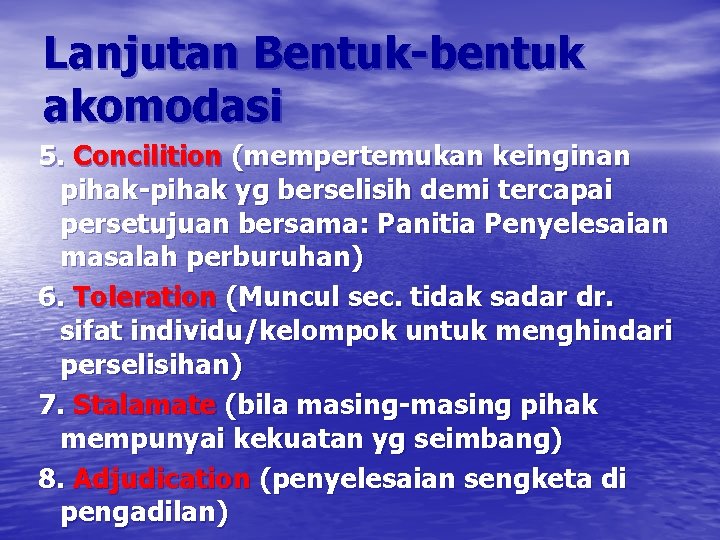 Lanjutan Bentuk-bentuk akomodasi 5. Concilition (mempertemukan keinginan pihak-pihak yg berselisih demi tercapai persetujuan bersama: