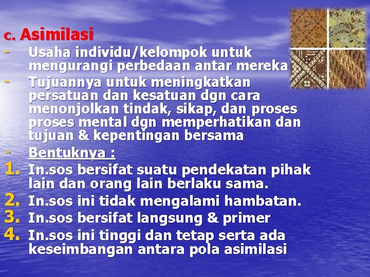 c. Asimilasi - Usaha individu/kelompok untuk mengurangi perbedaan antar mereka - Tujuannya untuk meningkatkan