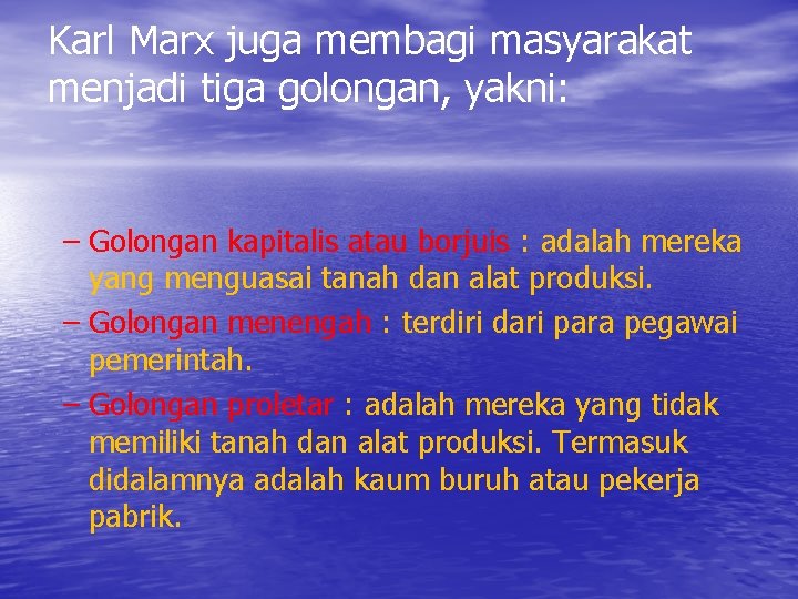 Karl Marx juga membagi masyarakat menjadi tiga golongan, yakni: – Golongan kapitalis atau borjuis