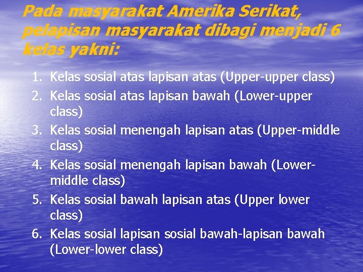 Pada masyarakat Amerika Serikat, pelapisan masyarakat dibagi menjadi 6 kelas yakni: 1. Kelas sosial