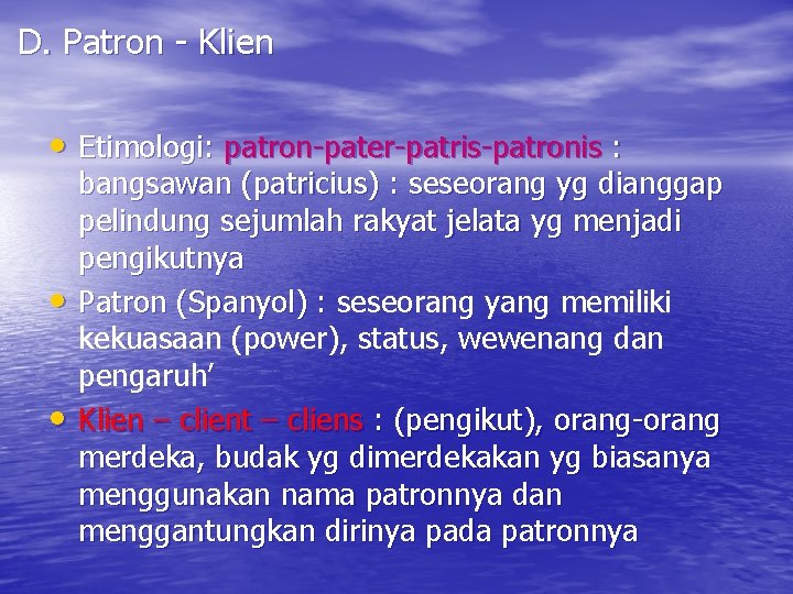 D. Patron - Klien • Etimologi: patron-pater-patris-patronis : • • bangsawan (patricius) : seseorang