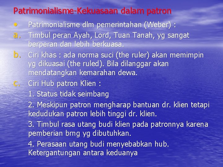 Patrimonialisme-Kekuasaan dalam patron • Patrimonialisme dlm pemerintahan (Weber) : a. Timbul peran Ayah, Lord,