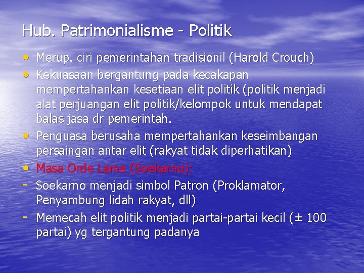 Hub. Patrimonialisme - Politik • Merup. ciri pemerintahan tradisionil (Harold Crouch) • Kekuasaan bergantung