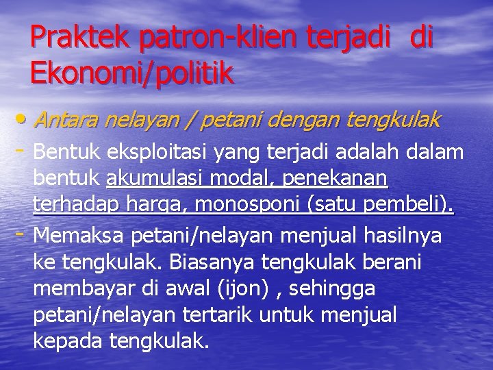 Praktek patron-klien terjadi di Ekonomi/politik • Antara nelayan / petani dengan tengkulak - Bentuk