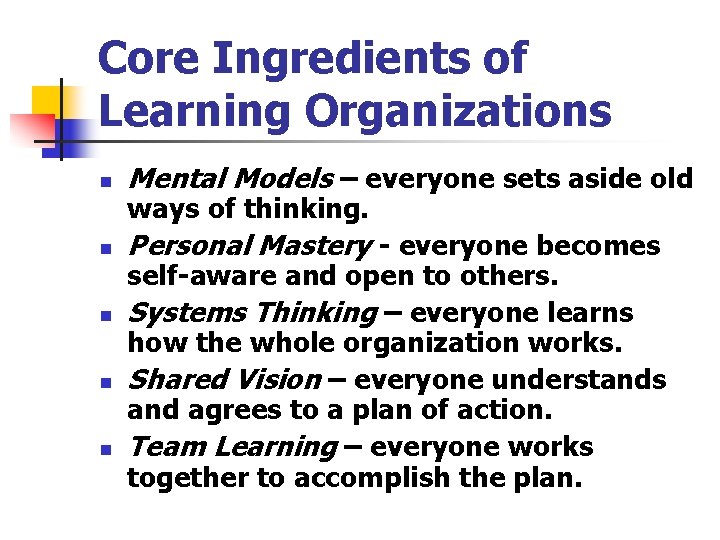 Core Ingredients of Learning Organizations n Mental Models – everyone sets aside old n