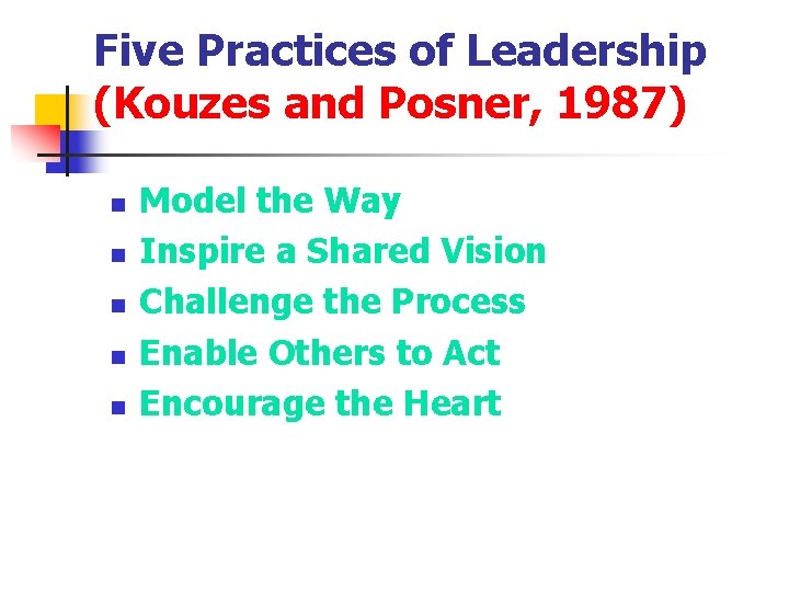 Five Practices of Leadership (Kouzes and Posner, 1987) n n n Model the Way