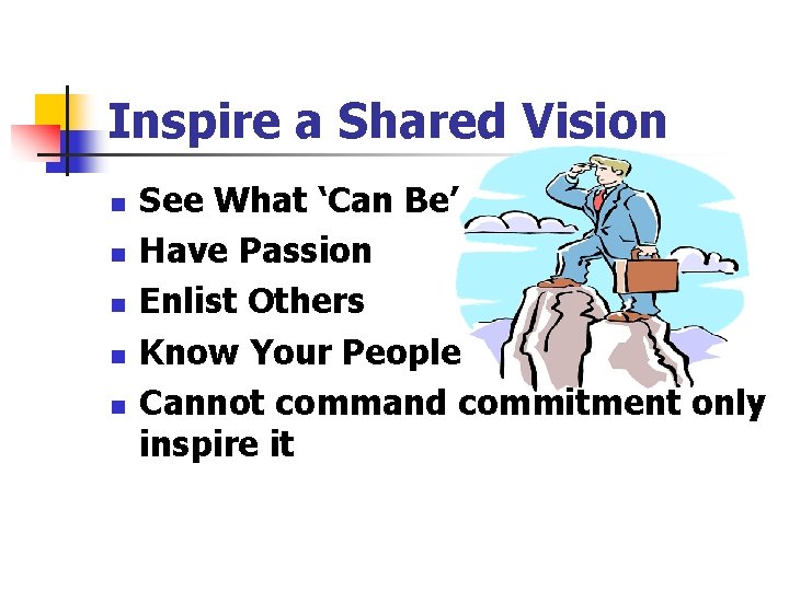 Inspire a Shared Vision n n See What ‘Can Be’ Have Passion Enlist Others