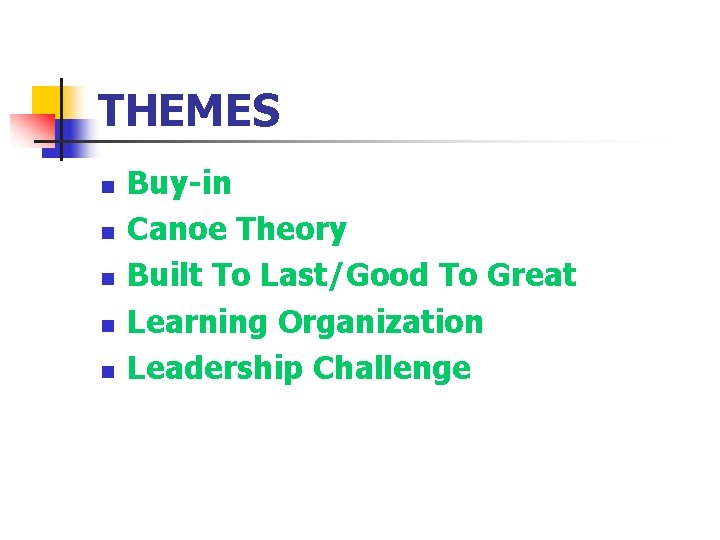 THEMES n n n Buy-in Canoe Theory Built To Last/Good To Great Learning Organization